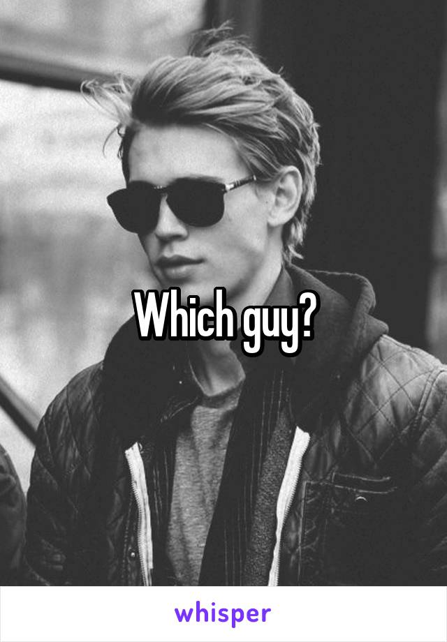 Which guy?