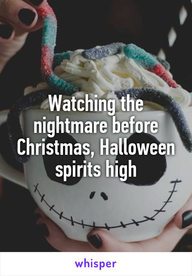 Watching the nightmare before Christmas, Halloween spirits high
