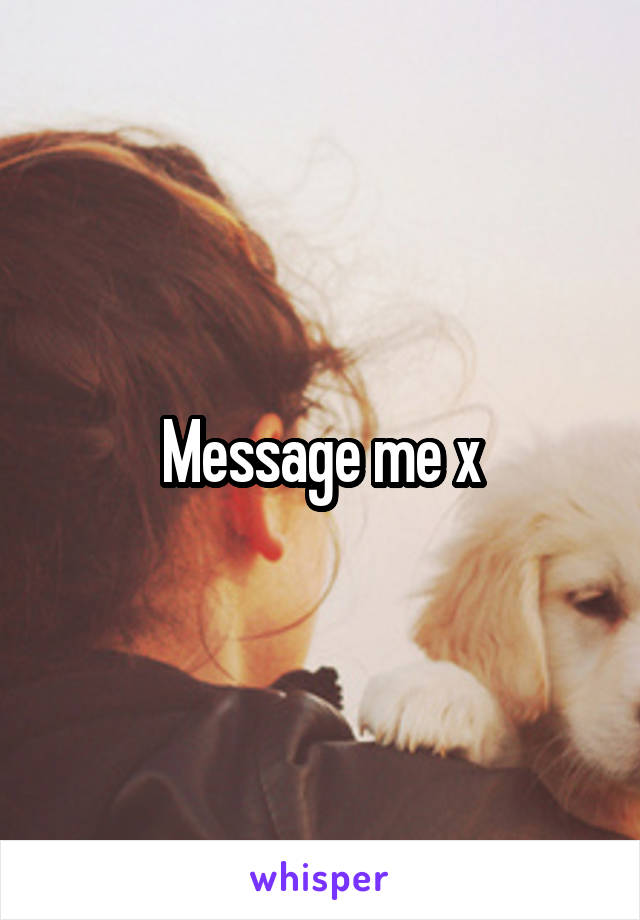 Message me x