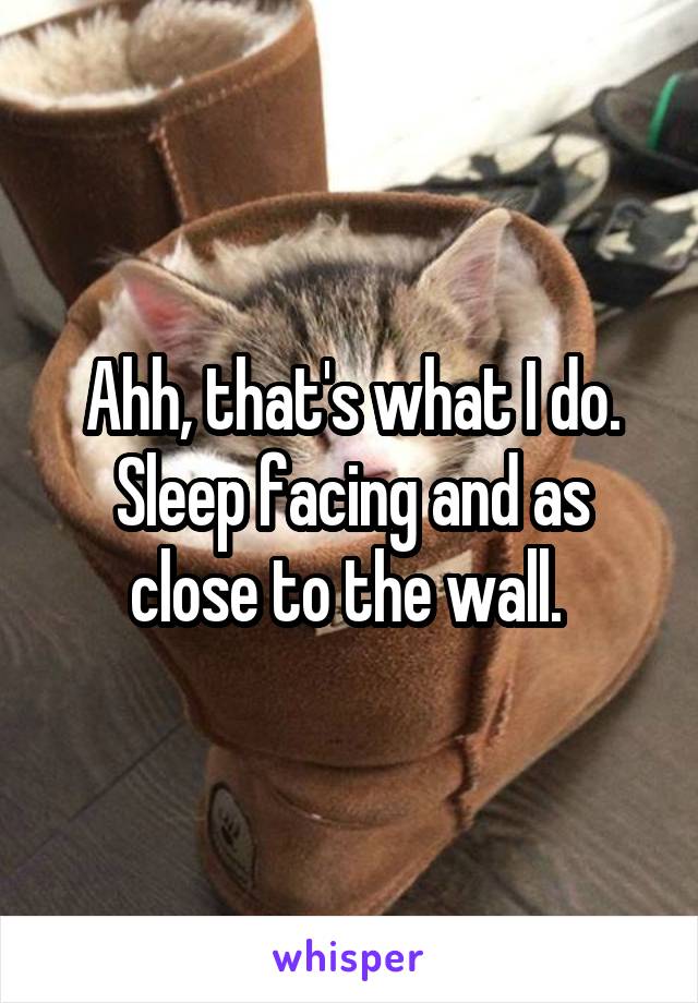 Ahh, that's what I do. Sleep facing and as close to the wall. 