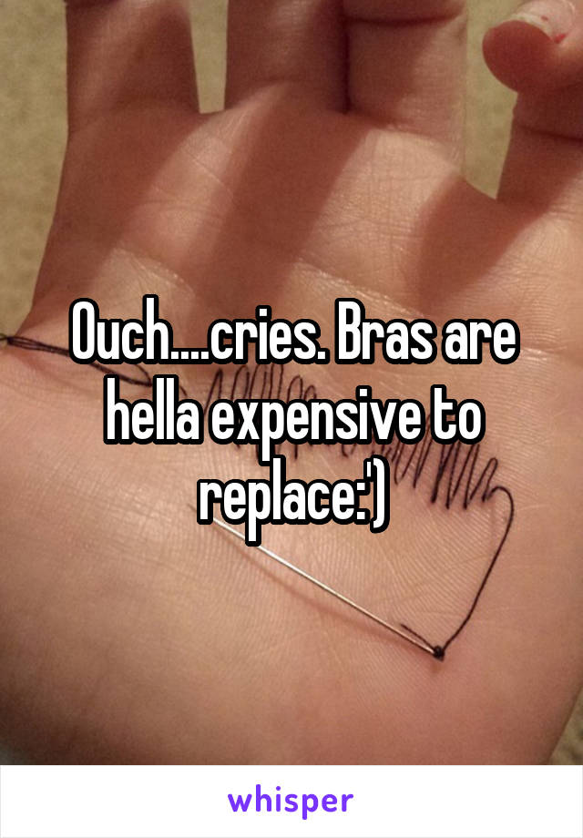 Ouch....cries. Bras are hella expensive to replace:')