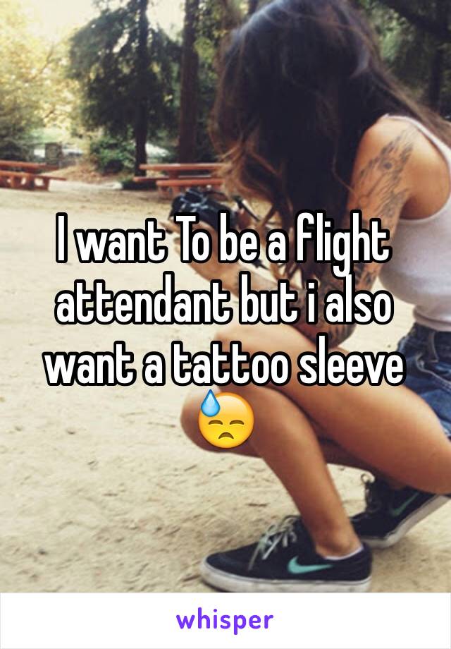 I want To be a flight attendant but i also want a tattoo sleeve 😓