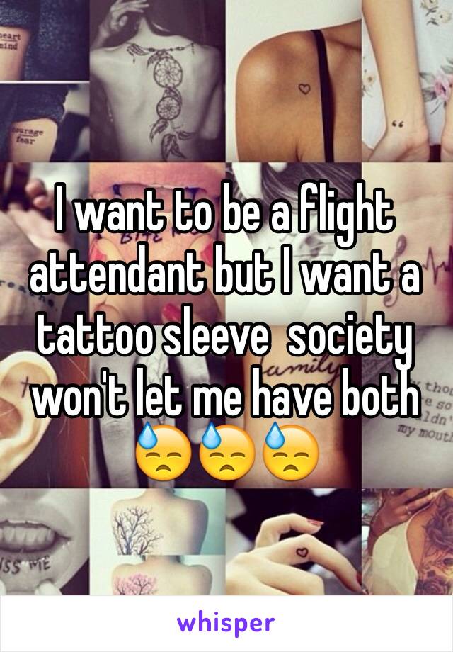 I want to be a flight attendant but I want a tattoo sleeve  society won't let me have both 😓😓😓