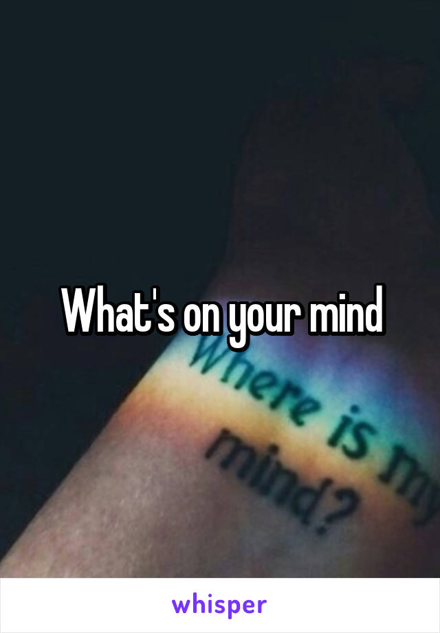 What's on your mind