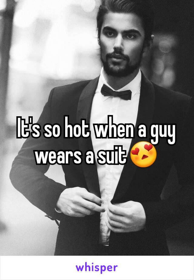 It's so hot when a guy wears a suit😍