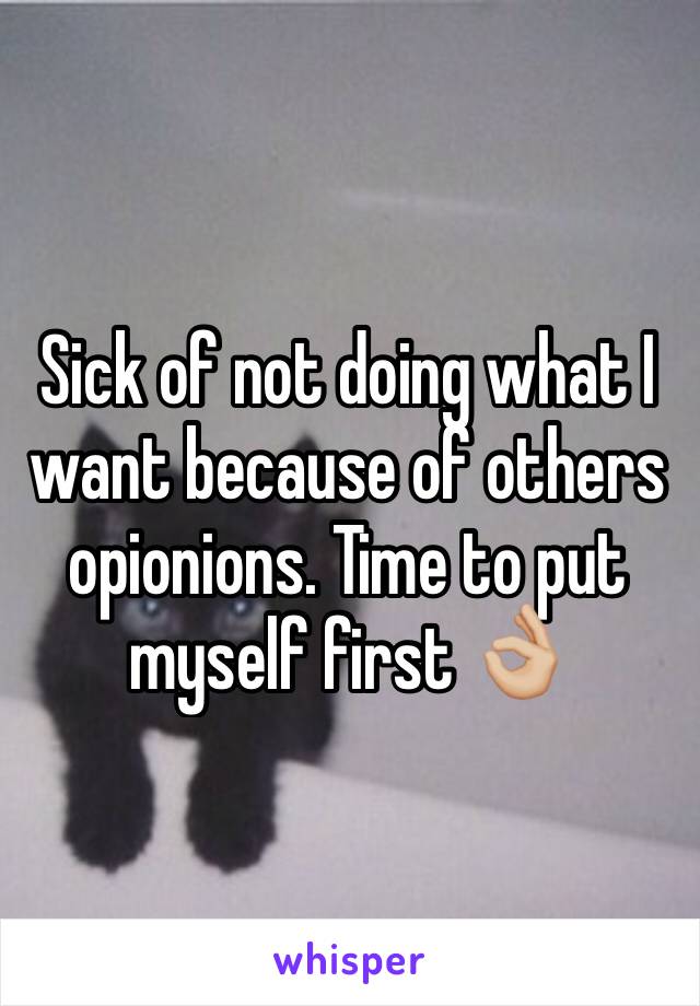 Sick of not doing what I want because of others opionions. Time to put myself first 👌🏼