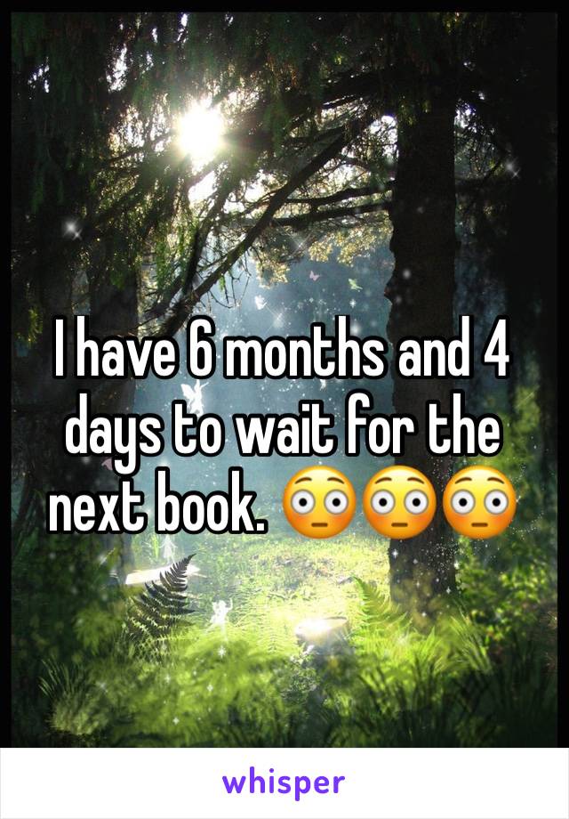 I have 6 months and 4 days to wait for the next book. 😳😳😳
