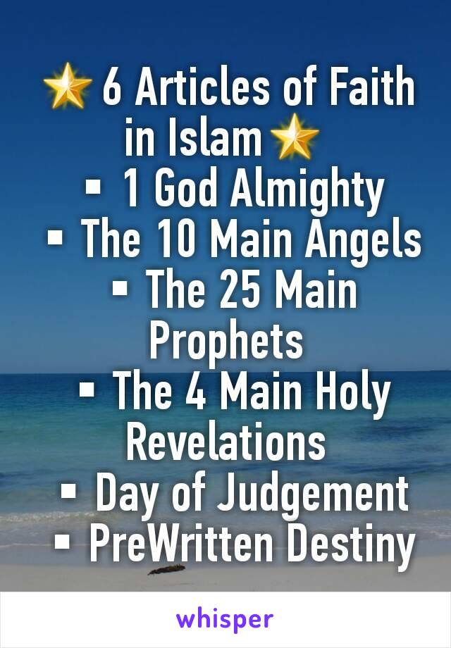 🌟6 Articles of Faith in Islam🌟
▪1 God Almighty
▪The 10 Main Angels
▪The 25 Main Prophets
▪The 4 Main Holy Revelations
▪Day of Judgement
▪PreWritten Destiny
