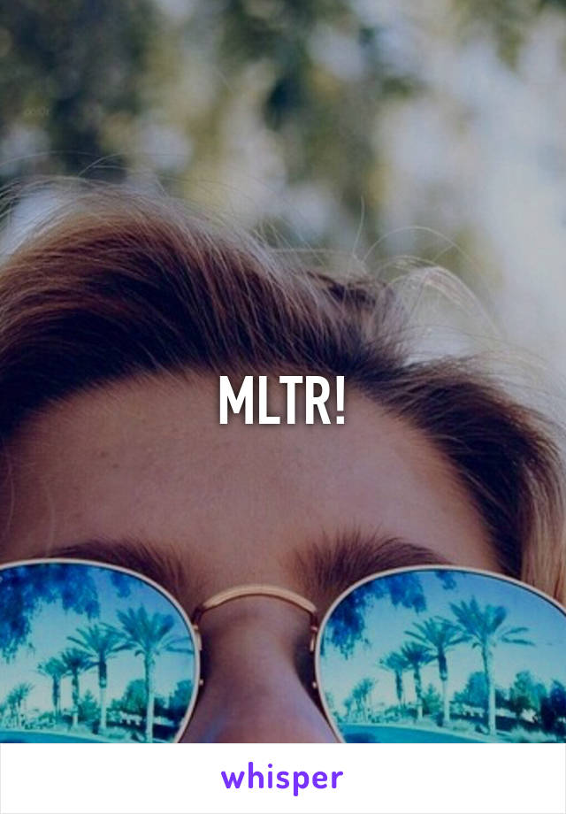 MLTR!