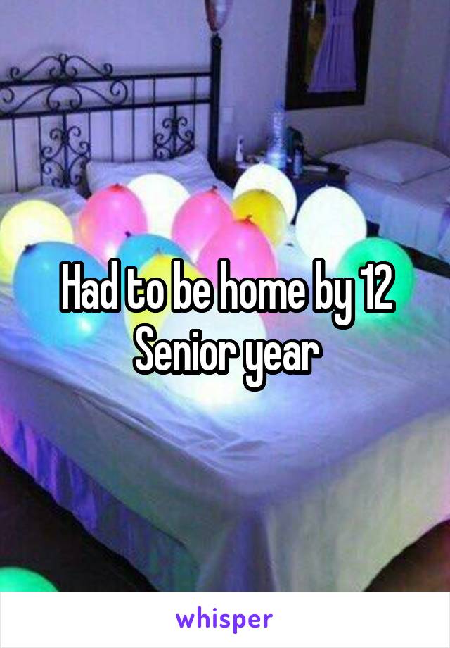 Had to be home by 12 Senior year