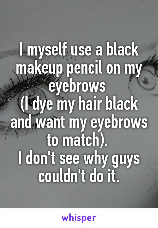 I myself use a black makeup pencil on my eyebrows 
(I dye my hair black and want my eyebrows to match). 
I don't see why guys couldn't do it.
