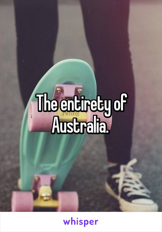 The entirety of Australia. 