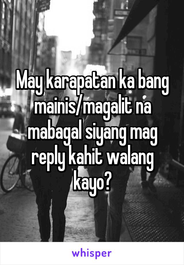 May karapatan ka bang mainis/magalit na mabagal siyang mag reply kahit walang kayo?
