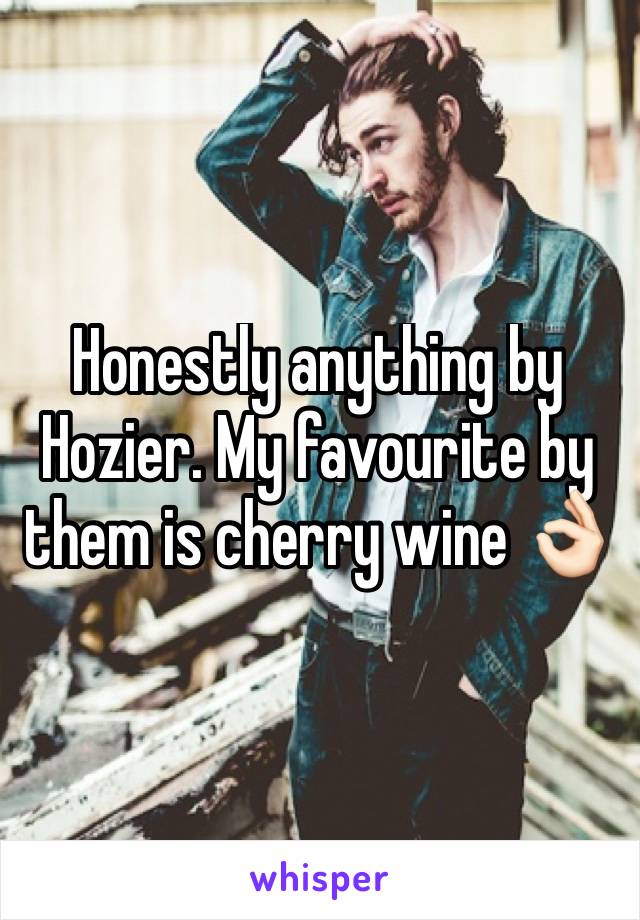 Honestly anything by Hozier. My favourite by them is cherry wine 👌🏻