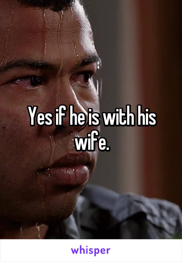 Yes if he is with his wife.