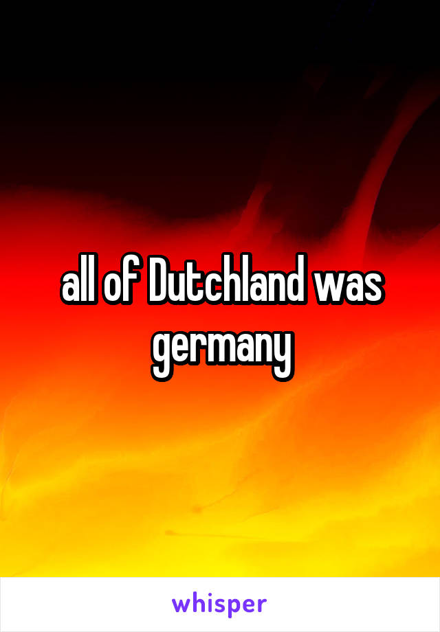 all of Dutchland was germany