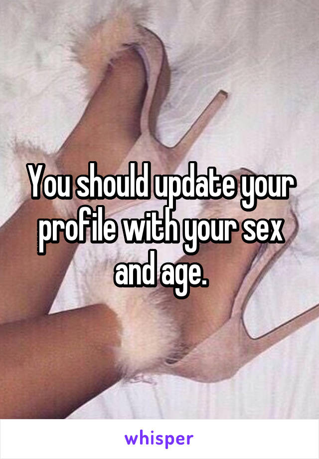 You should update your profile with your sex and age.