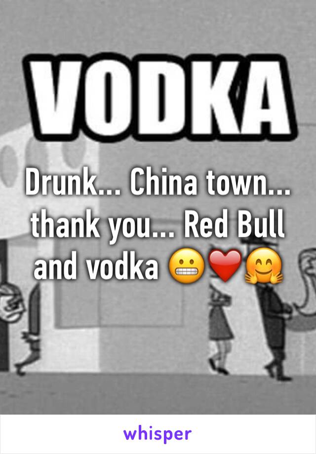 Drunk... China town... thank you... Red Bull and vodka 😬❤️🤗