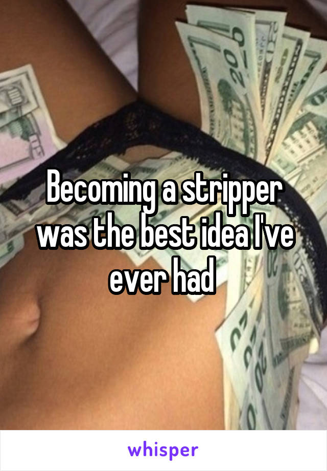Becoming a stripper was the best idea I've ever had 
