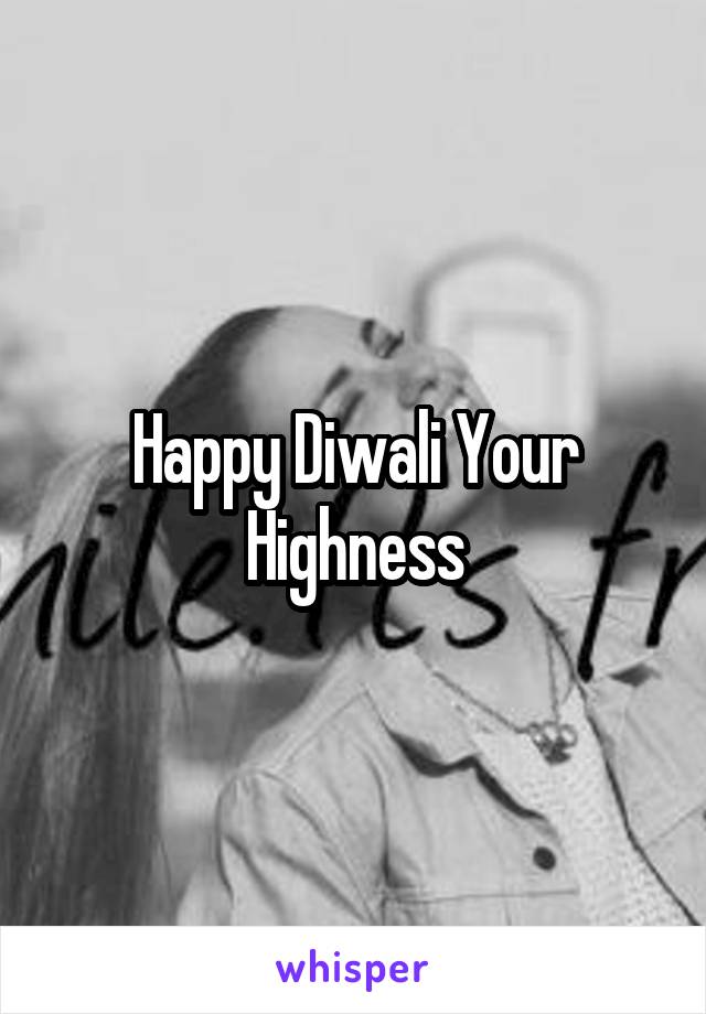 Happy Diwali Your Highness