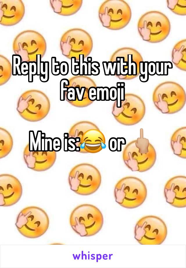 Reply to this with your fav emoji

Mine is:😂 or 🖕🏼