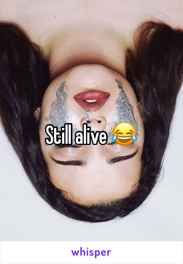 Still alive 😂