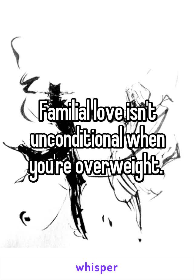 Familial love isn't unconditional when you're overweight. 