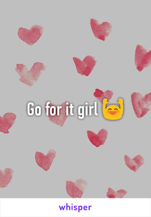 Go for it girl 🙌