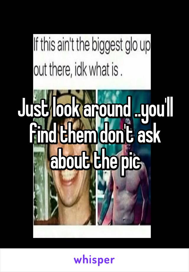 Just look around ..you'll find them don't ask about the pic
