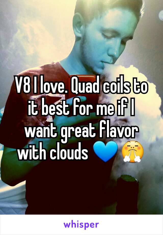 V8 I love. Quad coils to it best for me if I want great flavor with clouds 💙😤