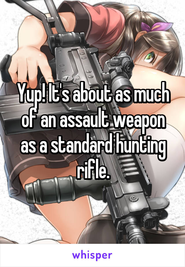 Yup! It's about as much of an assault weapon as a standard hunting rifle.