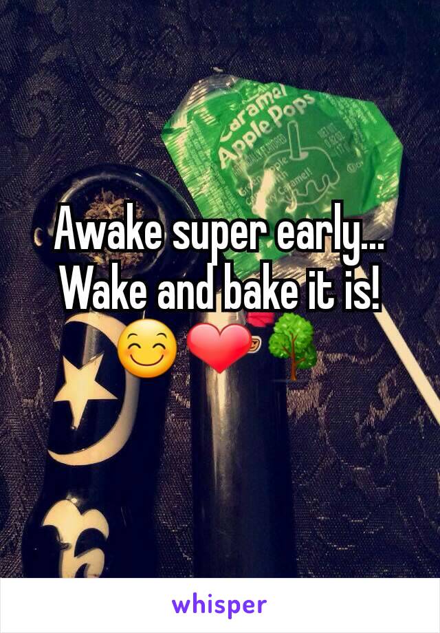 Awake super early...
Wake and bake it is! 😊❤🌳