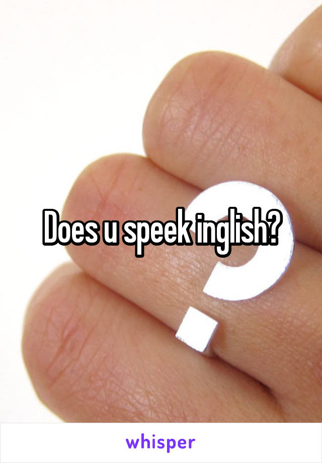 Does u speek inglish?
