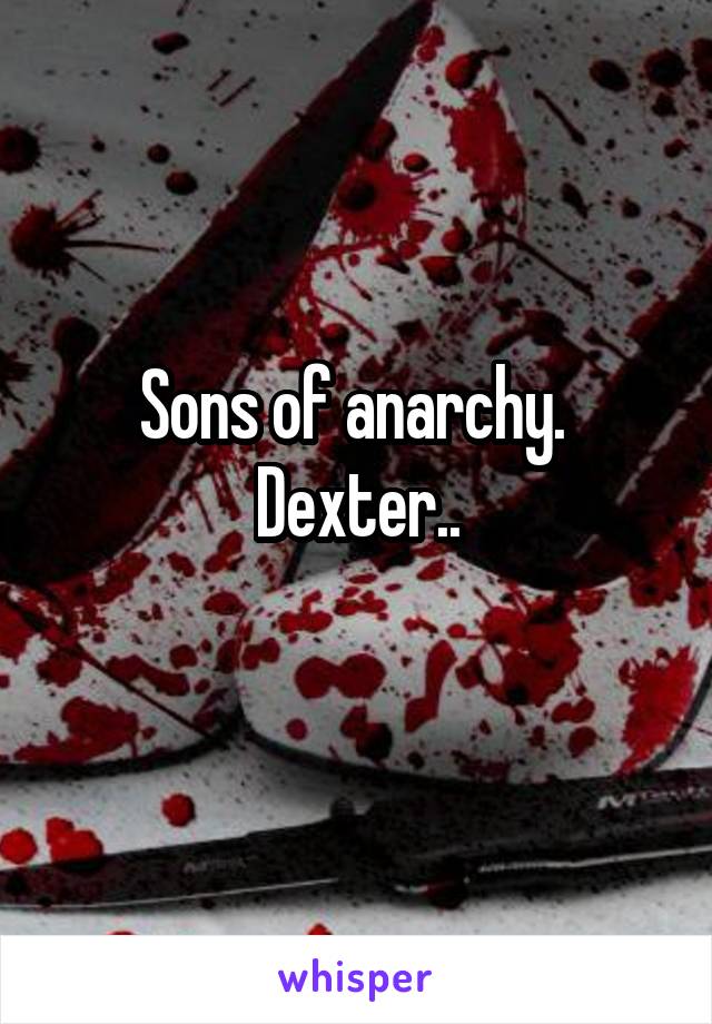 Sons of anarchy. 
Dexter..
