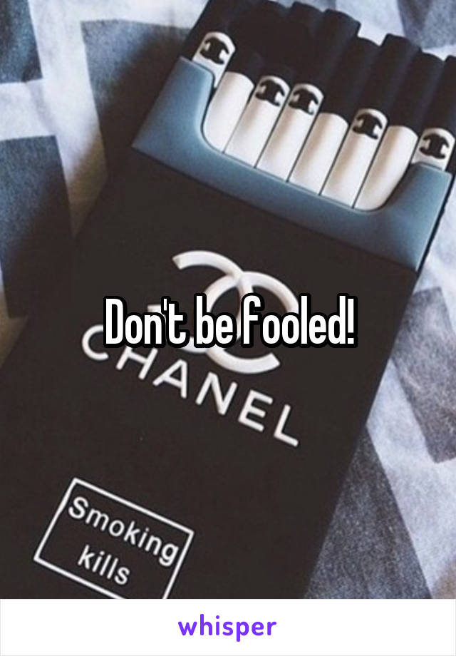 Don't be fooled!
