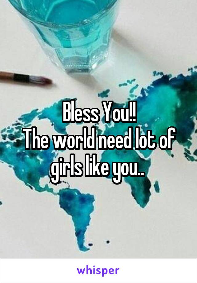 Bless You!!
The world need lot of girls like you.. 
