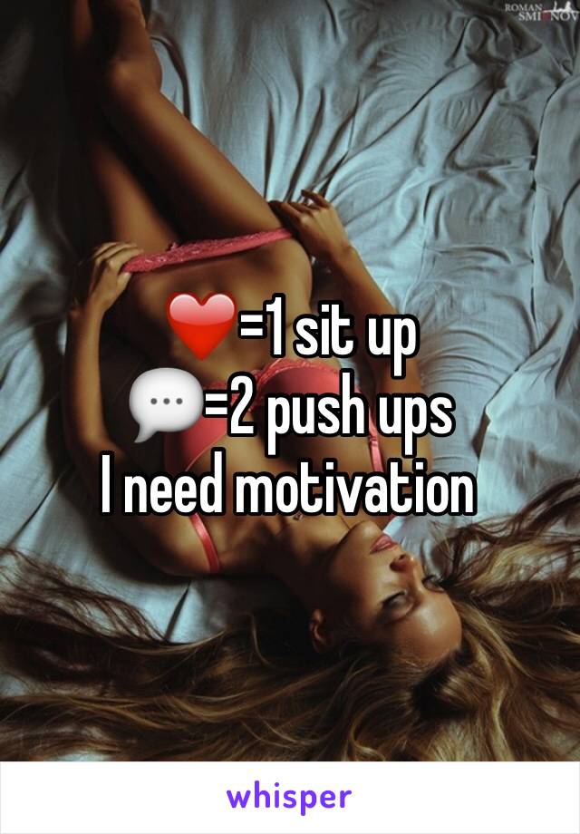 ❤️=1 sit up
💬=2 push ups
I need motivation