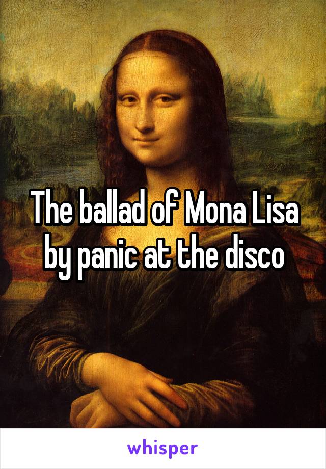 The ballad of Mona Lisa by panic at the disco