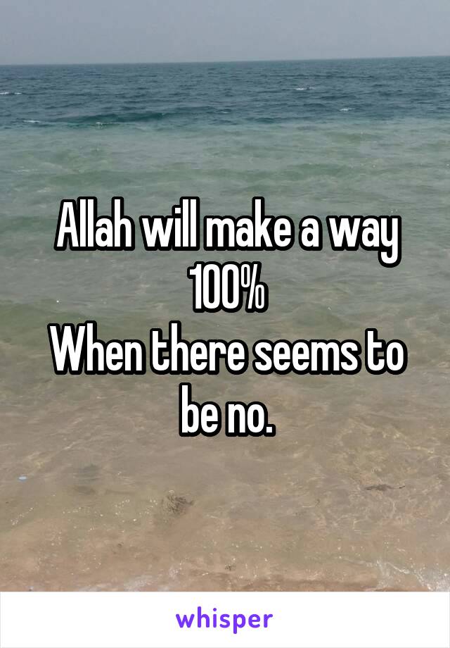Allah will make a way 100%
When there seems to be no.