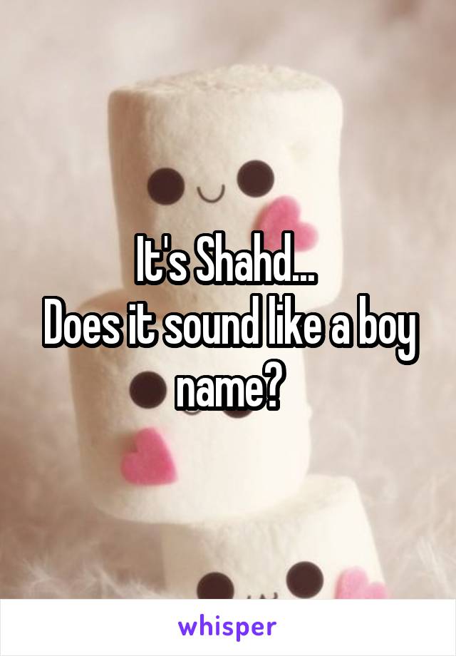 It's Shahd... 
Does it sound like a boy name?