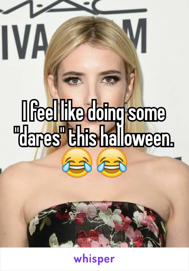 I feel like doing some "dares" this halloween. 😂😂