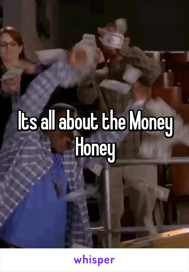 Its all about the Money Honey
