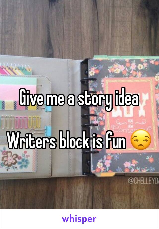 Give me a story idea

Writers block is fun 😒
