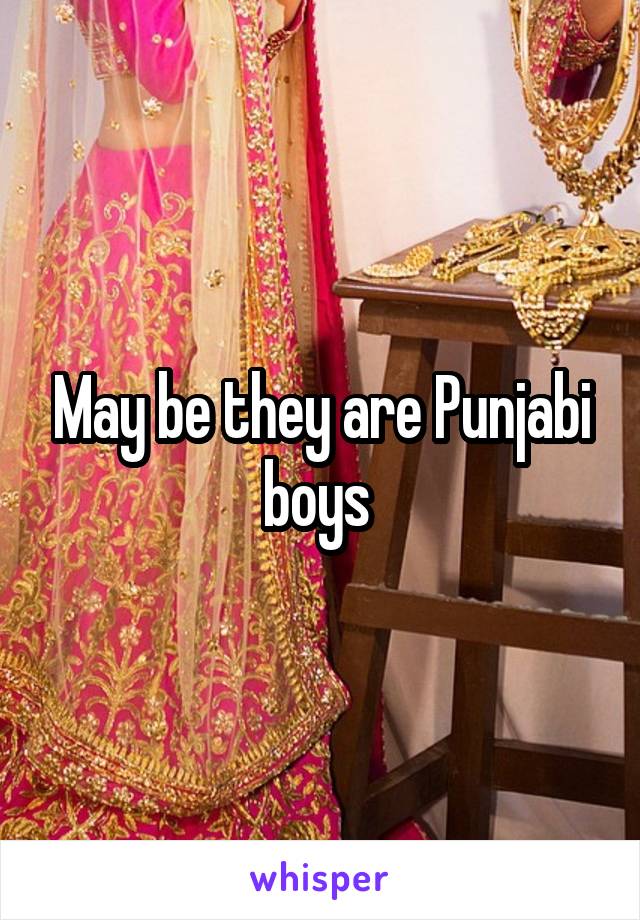 May be they are Punjabi boys 