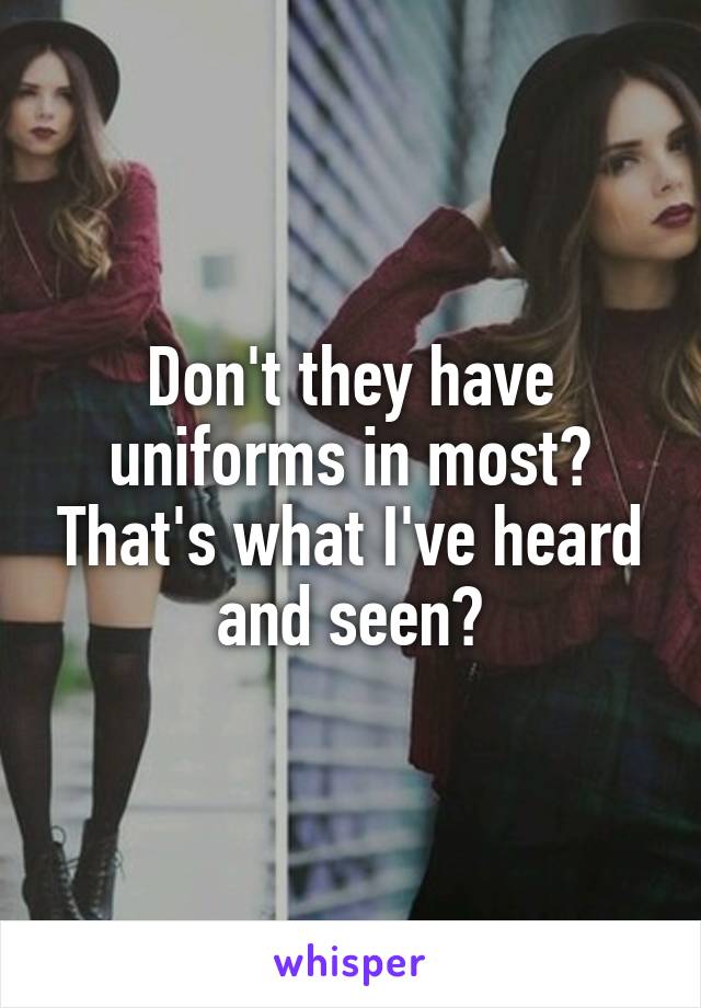 Don't they have uniforms in most? That's what I've heard and seen?