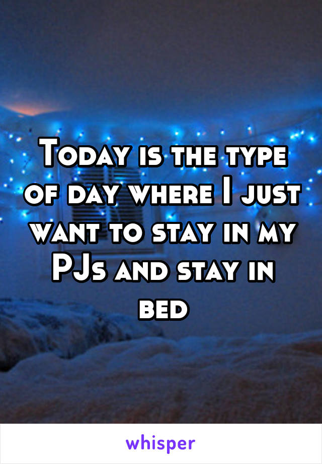Today is the type of day where I just want to stay in my PJs and stay in bed