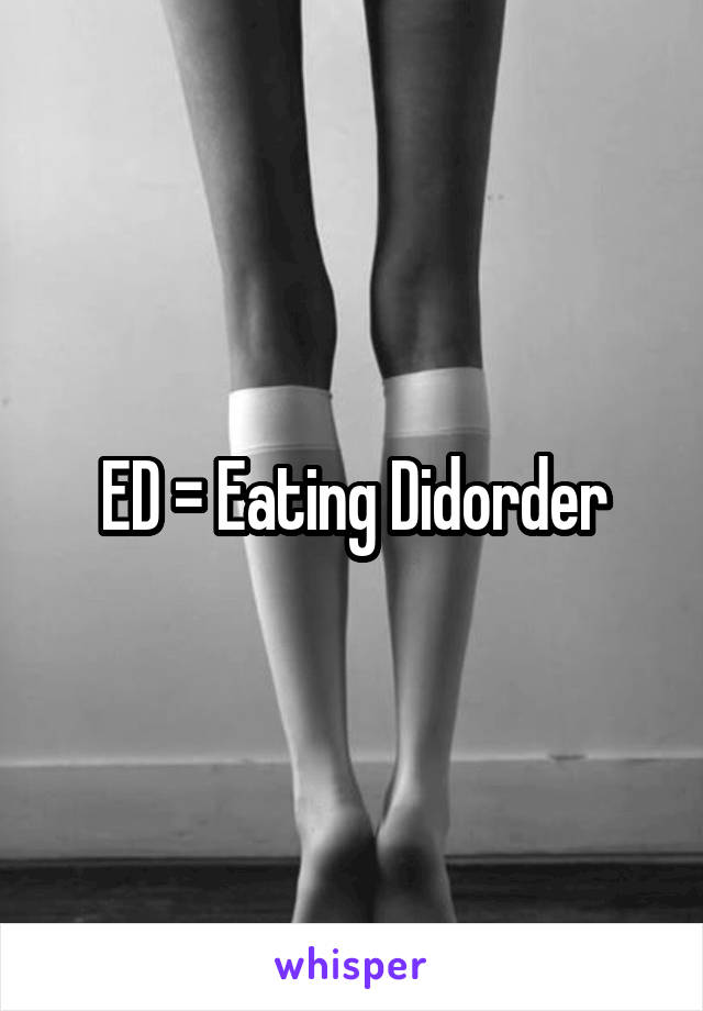ED = Eating Didorder