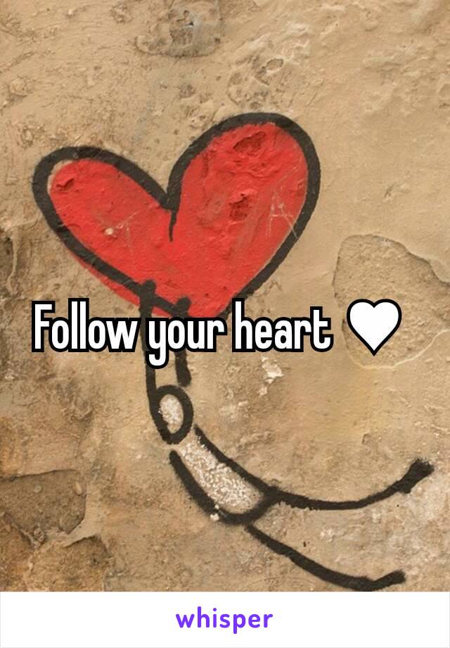 Follow your heart ♥ 