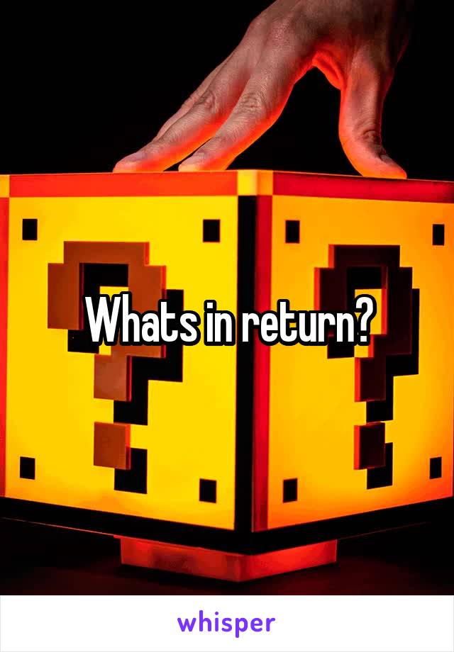 Whats in return?