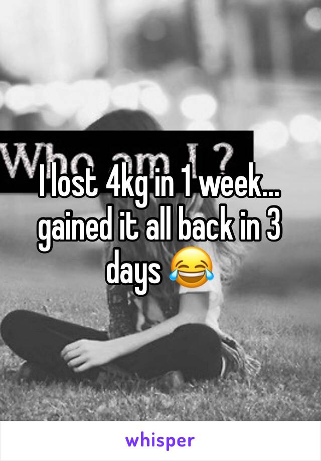 I lost 4kg in 1 week... gained it all back in 3 days 😂